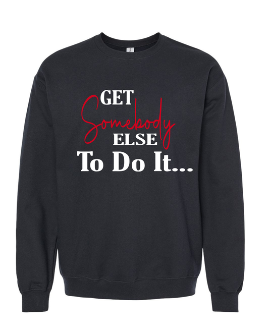 Sweatshirts- Get Somebody Else  To Do It...